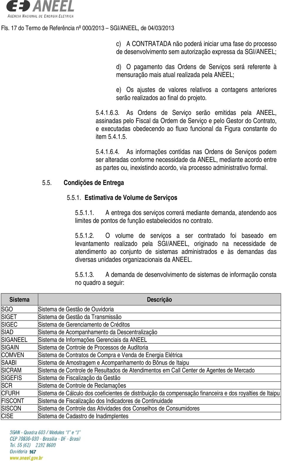 mensuração mais atual realizada pela ANEEL; e) Os ajustes de valores relativos a contagens anteriores serão realizados ao final do projeto. 5.4.1.6.3.