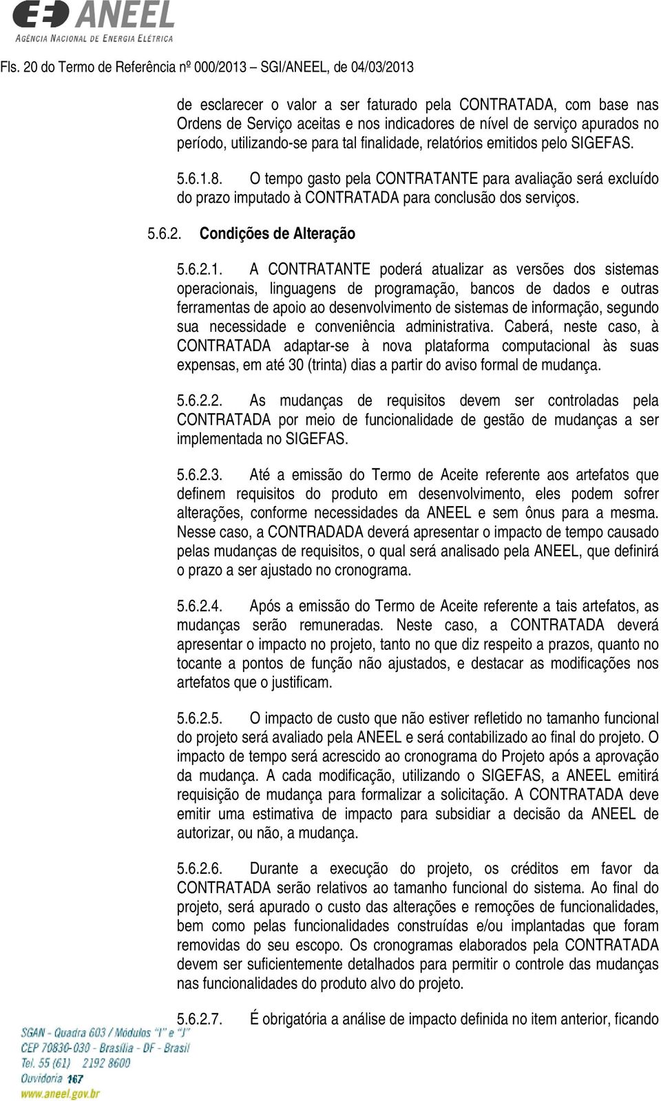 O tempo gasto pela CONTRATANTE para avaliação será excluído do prazo imputado à CONTRATADA para conclusão dos serviços. 5.6.2. Condições de Alteração 5.6.2.1.