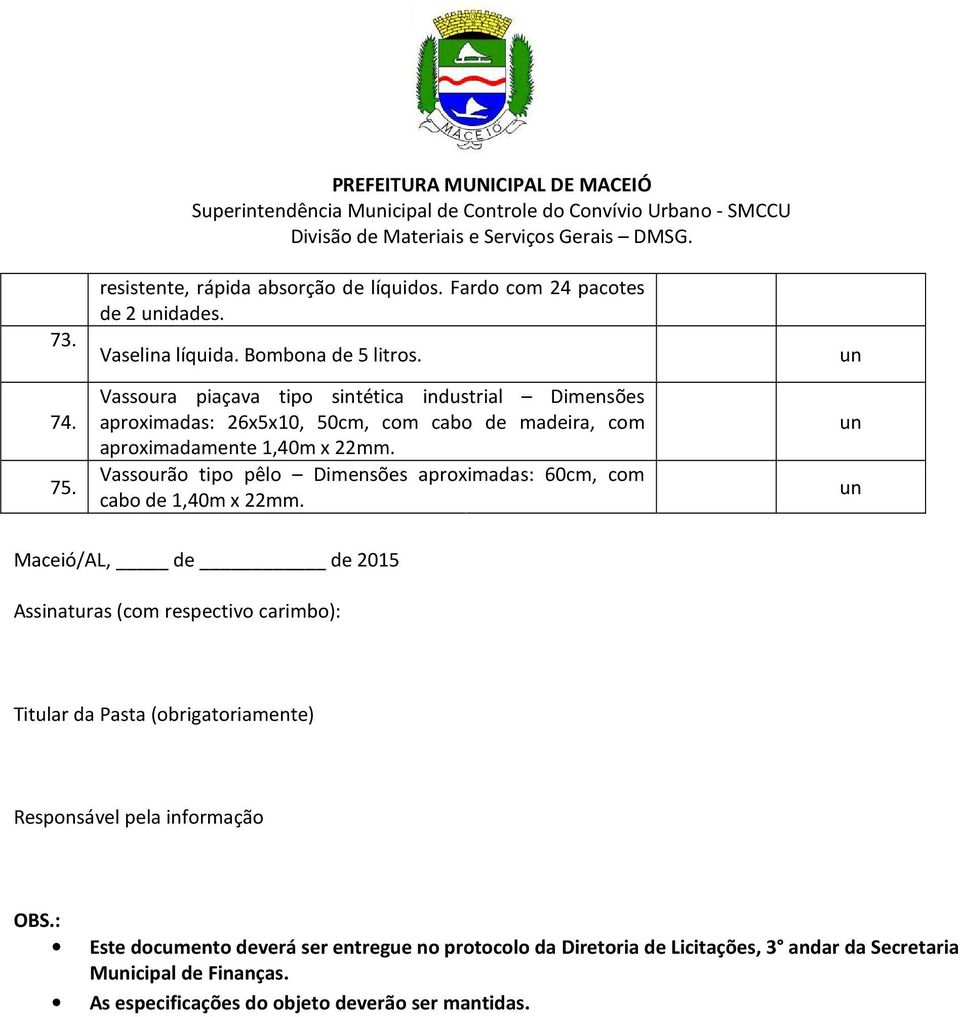 Vassourão tipo pêlo Dimensões aproximadas: 60cm, com cabo de 1,40m x 22mm.