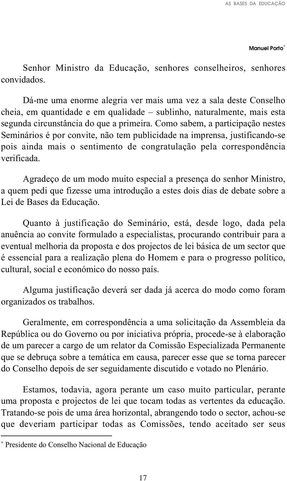 Como sabem, a participação nestes Seminários é por convite, não tem publicidade na imprensa, justificando-se pois ainda mais o sentimento de congratulação pela correspondência verificada.