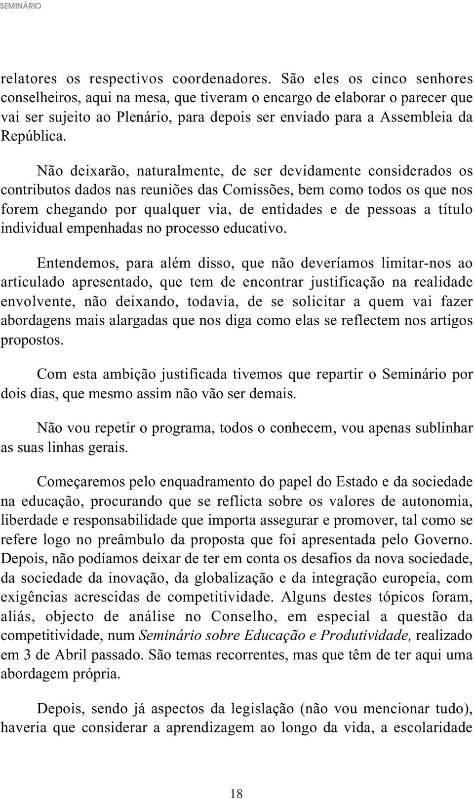 Não deixarão, naturalmente, de ser devidamente considerados os contributos dados nas reuniões das Comissões, bem como todos os que nos forem chegando por qualquer via, de entidades e de pessoas a