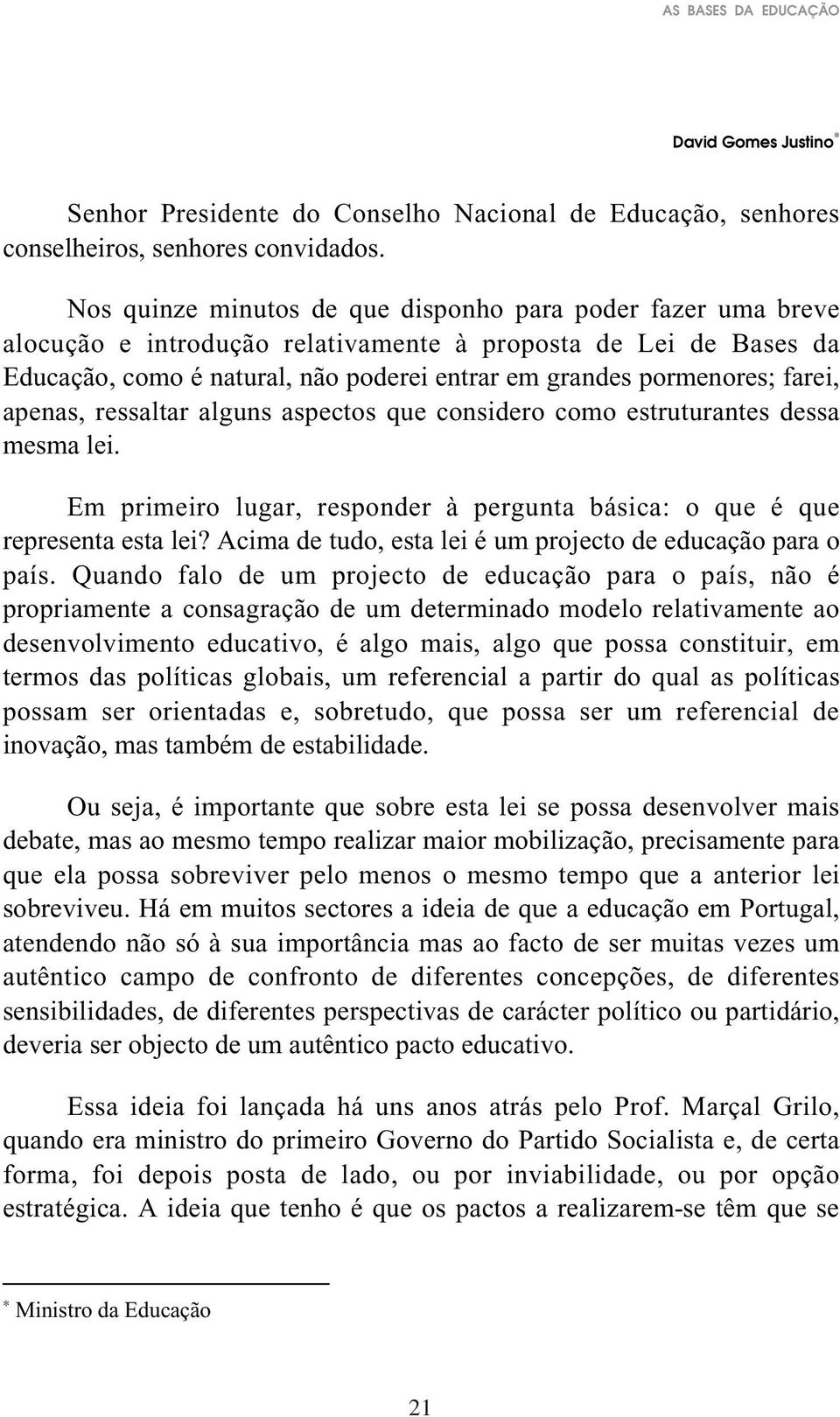 farei, apenas, ressaltar alguns aspectos que considero como estruturantes dessa mesma lei. Em primeiro lugar, responder à pergunta básica: o que é que representa esta lei?