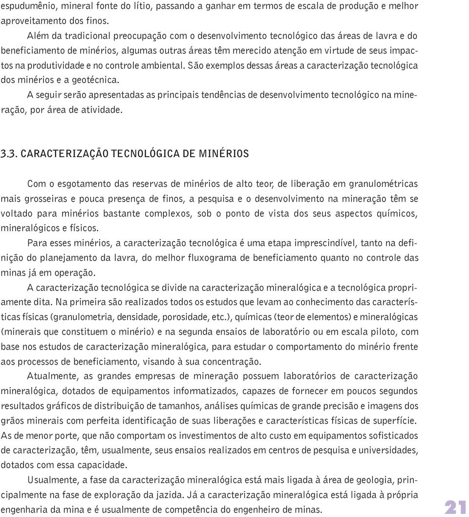 produtividade e no controle ambiental. São exemplos dessas áreas a caracterização tecnológica dos minérios e a geotécnica.