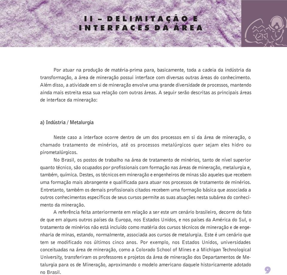 A seguir serão descritas as principais áreas de interface da mineração: a) Indústria / Metalurgia Neste caso a interface ocorre dentro de um dos processos em si da área de mineração, o chamado