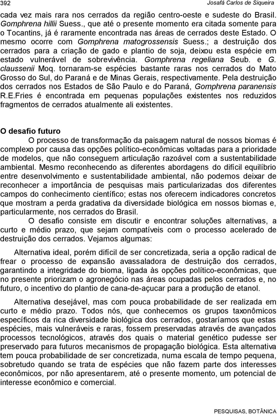 ; a destruição dos cerrados para a criação de gado e plantio de soja, deixou esta espécie em estado vulnerável de sobrevivência. Gomphrena regeliana Seub. e G. claussenii Moq.