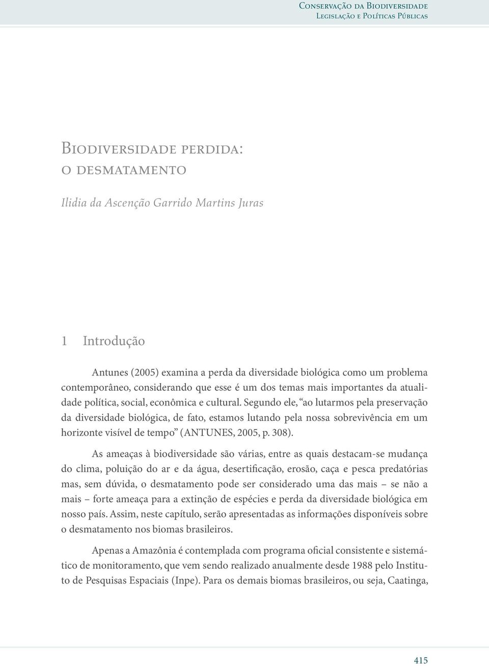 Segundo ele, ao lutarmos pela preservação da diversidade biológica, de fato, estamos lutando pela nossa sobrevivência em um horizonte visível de tempo (ANTUNES, 2005, p. 308).