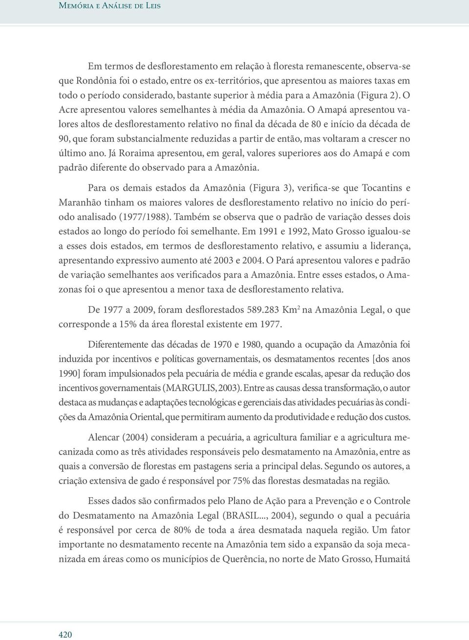 O Amapá apresentou valores altos de desflorestamento relativo no final da década de 80 e início da década de 90, que foram substancialmente reduzidas a partir de então, mas voltaram a crescer no