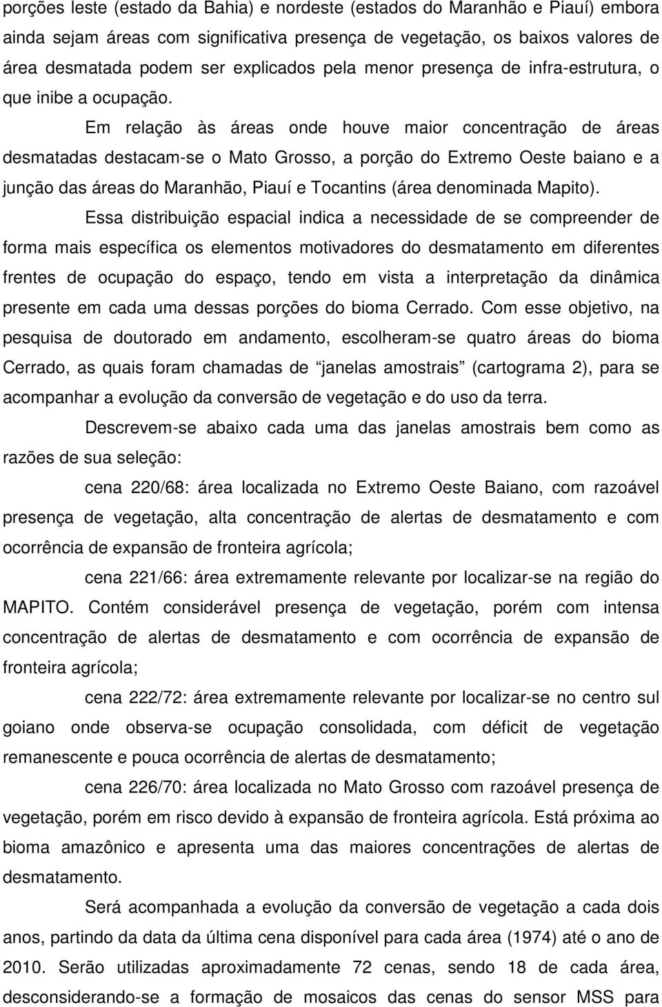 Em relação às áreas onde houve maior concentração de áreas desmatadas destacam-se o Mato Grosso, a porção do Extremo Oeste baiano e a junção das áreas do Maranhão, Piauí e Tocantins (área denominada