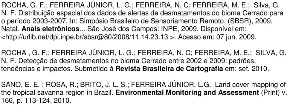 Acesso em: 07 jun. 2009. ROCHA, G. F.; FERREIRA JÚNIOR, L. G.; FERREIRA, N. C; FERREIRA, M. E.; SILVA, G. N. F. Detecção de desmatamentos no bioma Cerrado entre 2002 e 2009: padrões, tendências e impactos.