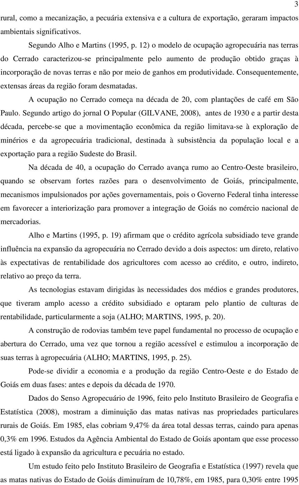 produtividade. Consequentemente, extensas áreas da região foram desmatadas. A ocupação no Cerrado começa na década de 20, com plantações de café em São Paulo.