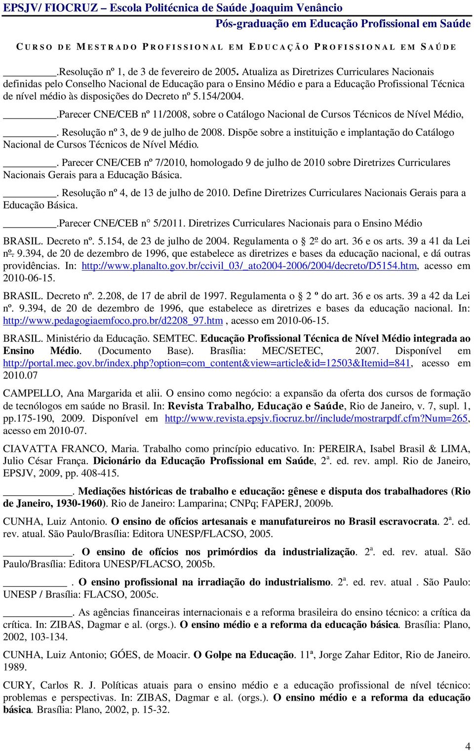 154/2004..Parecer CNE/CEB nº 11/2008, sobre o Catálogo Nacional de Cursos Técnicos de Nível Médio,. Resolução nº 3, de 9 de julho de 2008.