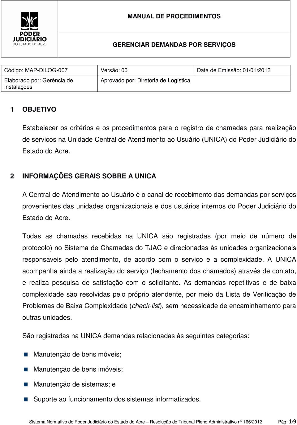 2 INFORMAÇÕES GERAIS SOBRE A UNICA A Central de Atendimento ao Usuário é o canal de recebimento das demandas por serviços provenientes das unidades organizacionais e dos usuários internos do Poder