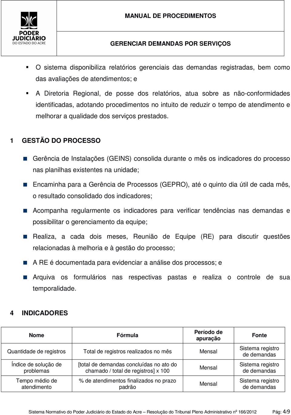 1 GESTÃO DO PROCESSO Gerência de Instalações (GEINS) consolida durante o mês os indicadores do processo nas planilhas existentes na unidade; Encaminha para a Gerência de Processos (GEPRO), até o