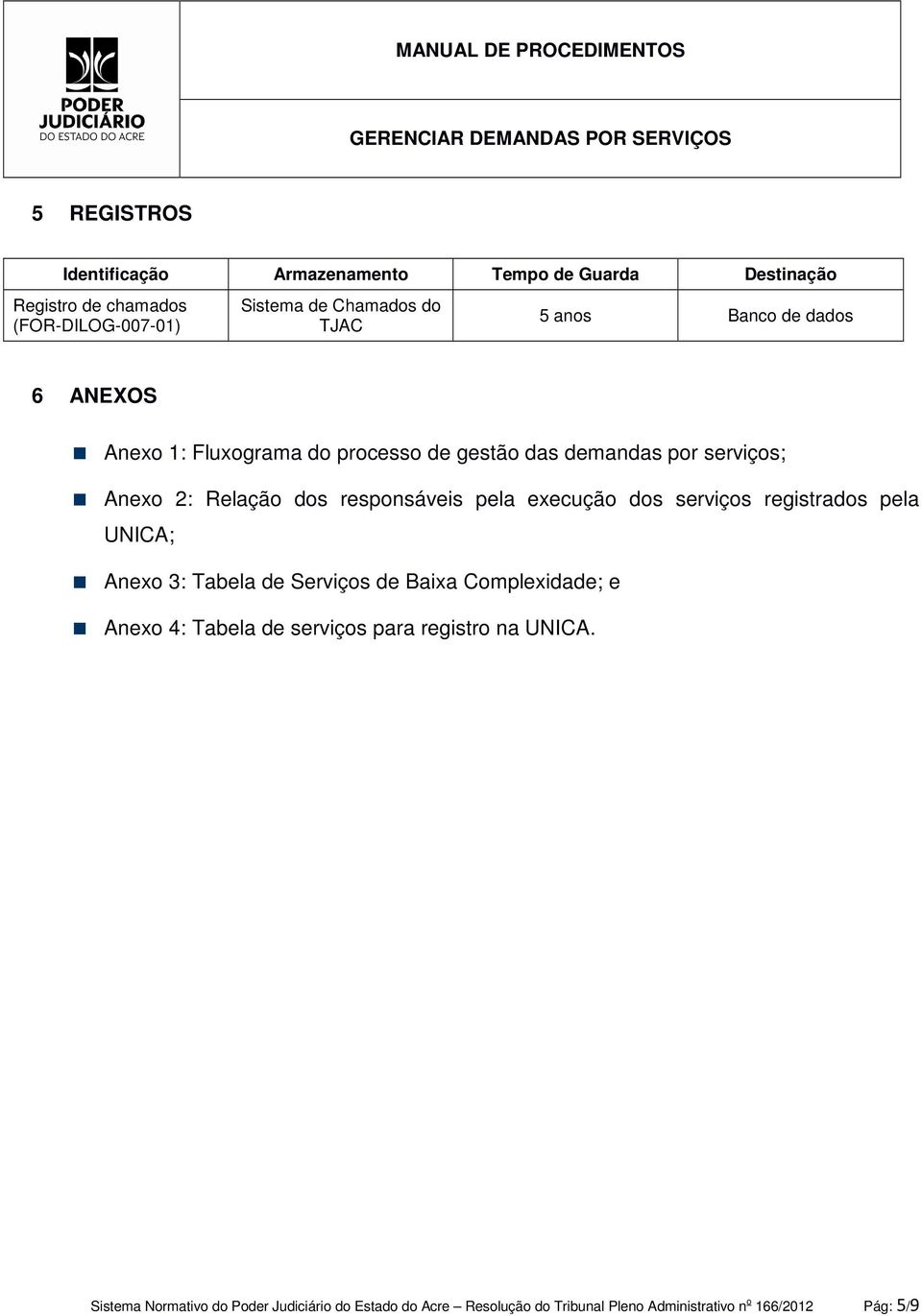 execução dos serviços registrados pela UNICA; Anexo 3: Tabela de Serviços de Baixa Complexidade; e Anexo 4: Tabela de serviços para