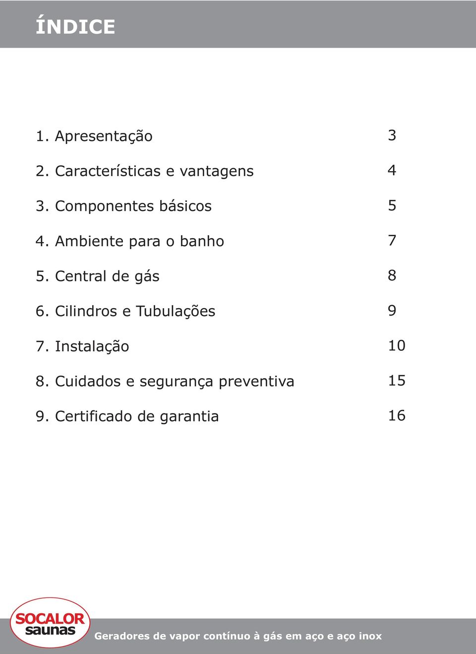 Cilindros e Tubulações 7. Instalação 8. Cuidados e segurança preventiva 9.