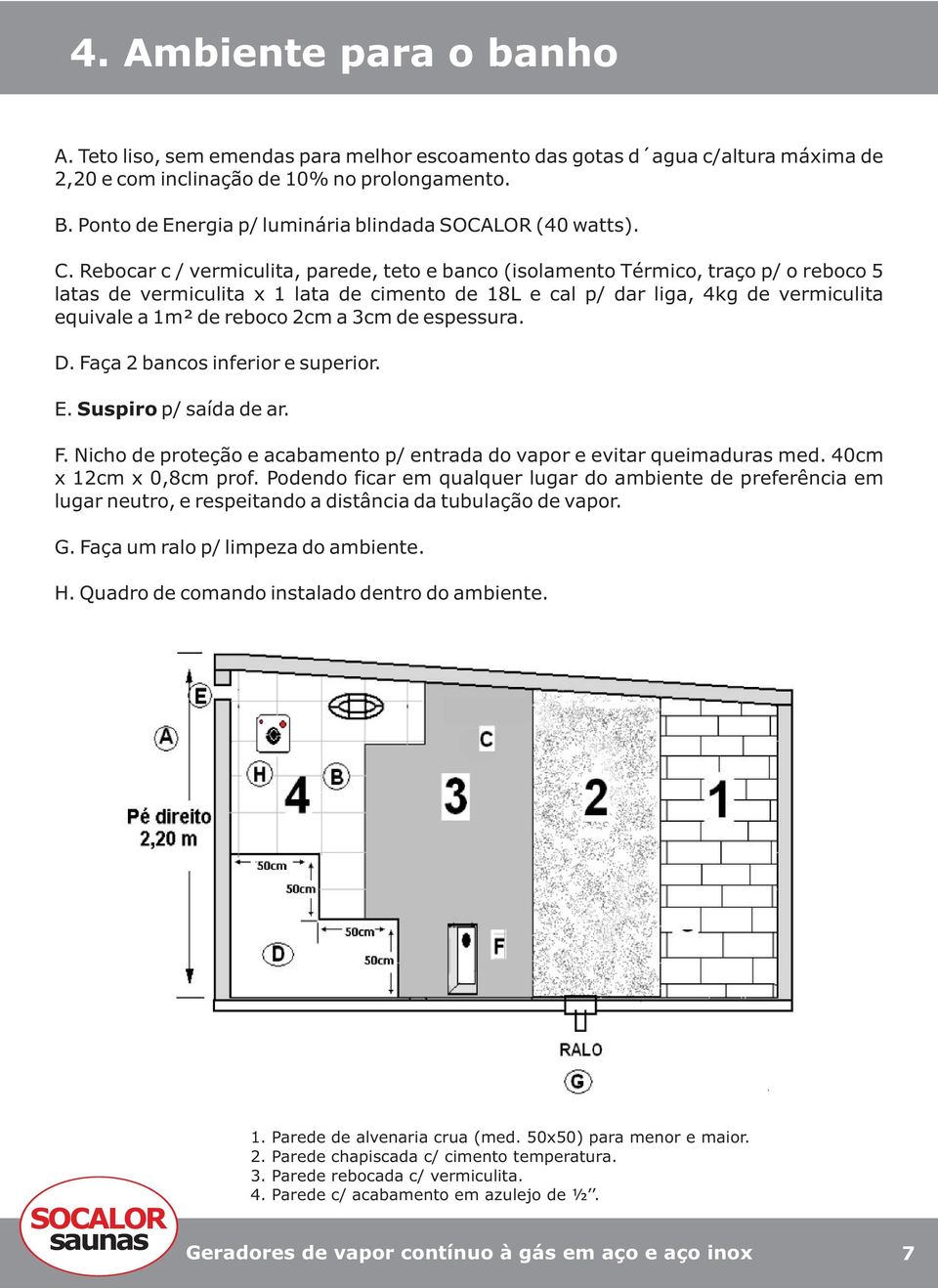 Rebocar c / vermiculita, parede, teto e banco (isolamento Térmico, traço p/ o reboco 5 latas de vermiculita x 1 lata de cimento de 18L e cal p/ dar liga, 4kg de vermiculita equivale a 1m² de reboco