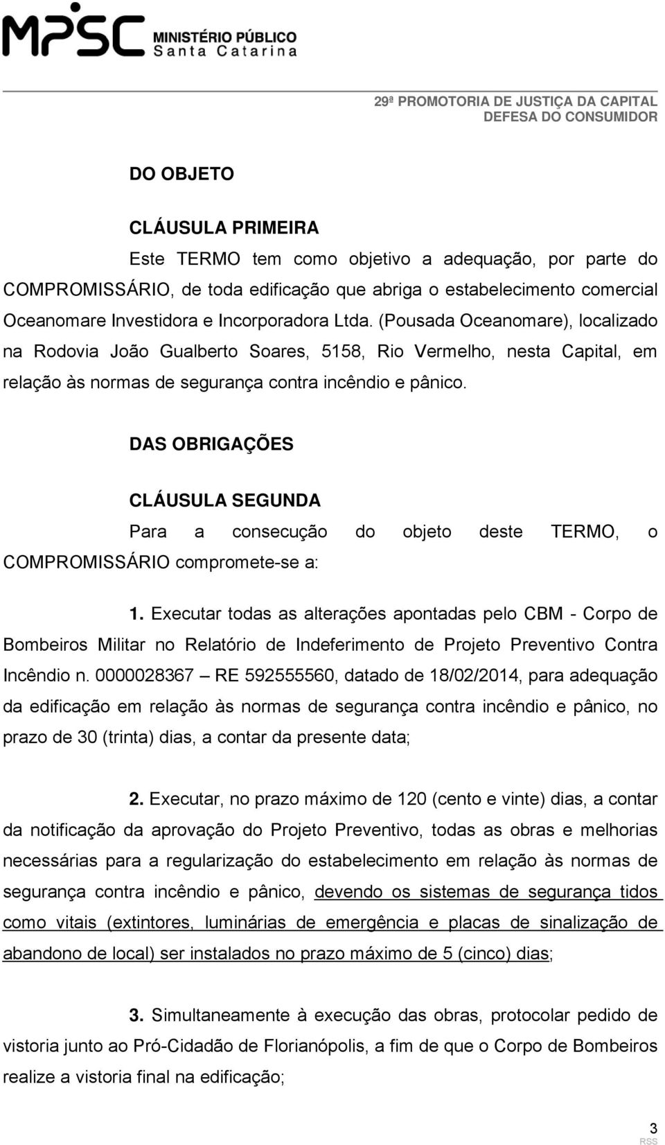 DAS OBRIGAÇÕES CLÁUSULA SEGUNDA Para a consecução do objeto deste TERMO, o COMPROMISSÁRIO compromete-se a: 1.