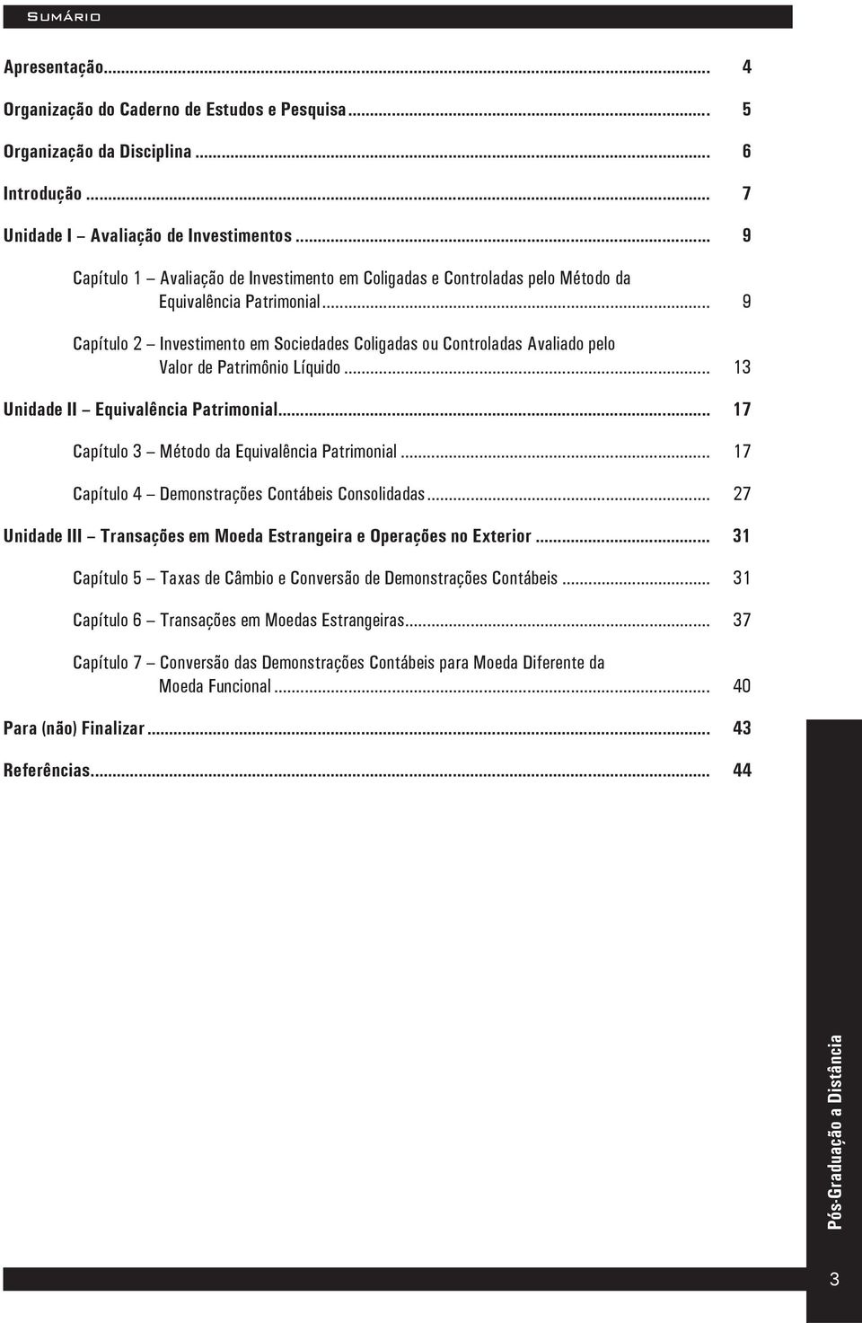 .. 9 Capítulo 2 Investimento em Sociedades Coligadas ou Controladas Avaliado pelo Valor de Patrimônio Líquido... 13 Unidade II Equivalência Patrimonial.