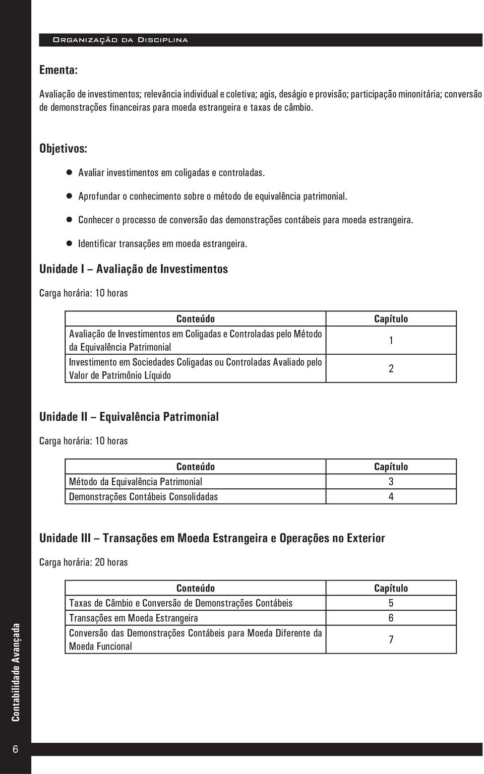 Conhecer o processo de conversão das demonstrações contábeis para moeda estrangeira. Identificar transações em moeda estrangeira.