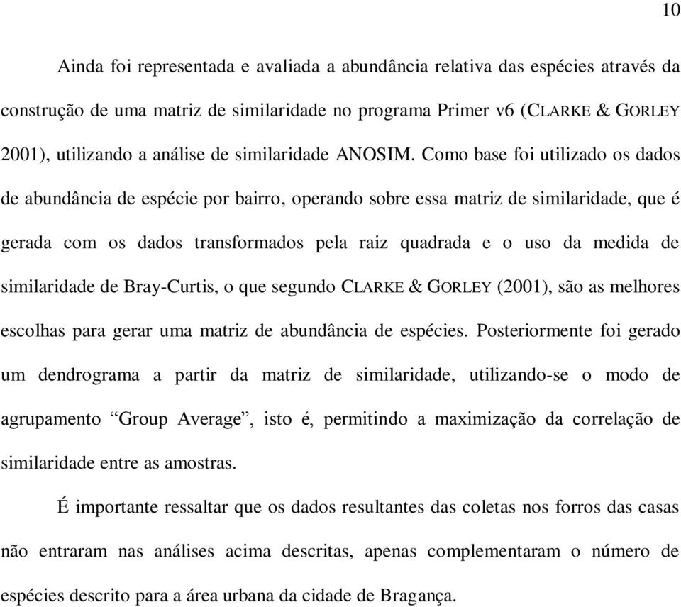 Como base foi utilizado os dados de abundância de espécie por bairro, operando sobre essa matriz de similaridade, que é gerada com os dados transformados pela raiz quadrada e o uso da medida de