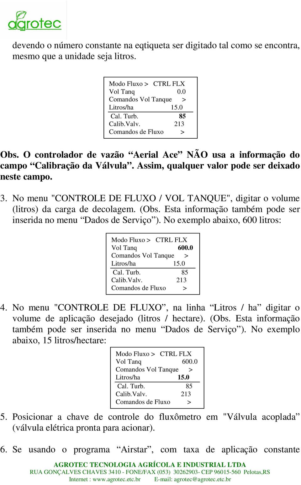 No menu "CONTROLE DE FLUXO / VOL TANQUE", digitar o volume (litros) da carga de decolagem. (Obs. Esta informação também pode ser inserida no menu Dados de Serviço ).