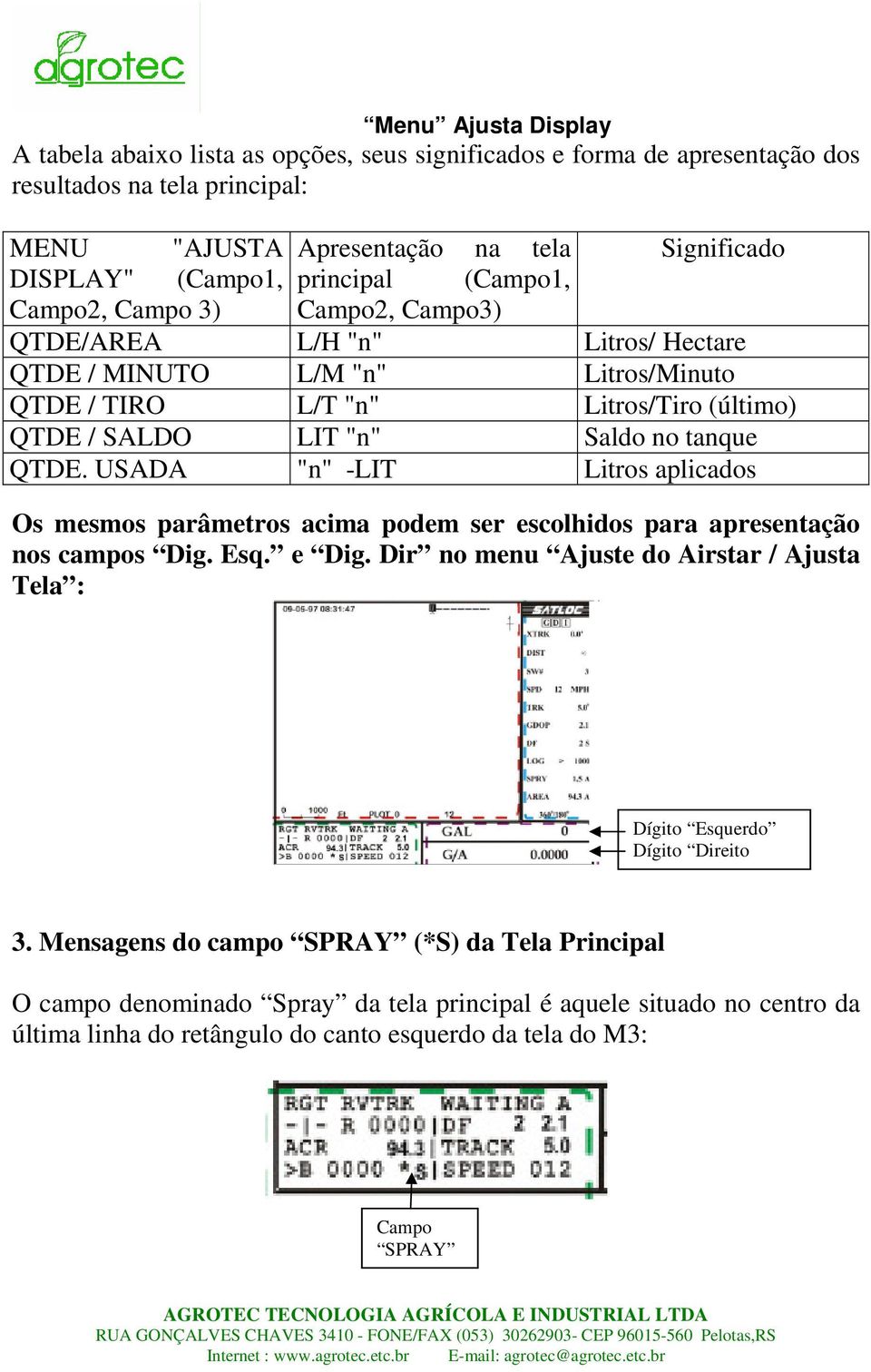 tanque QTDE. USADA "n" -LIT Litros aplicados Os mesmos parâmetros acima podem ser escolhidos para apresentação nos campos Dig. Esq. e Dig.