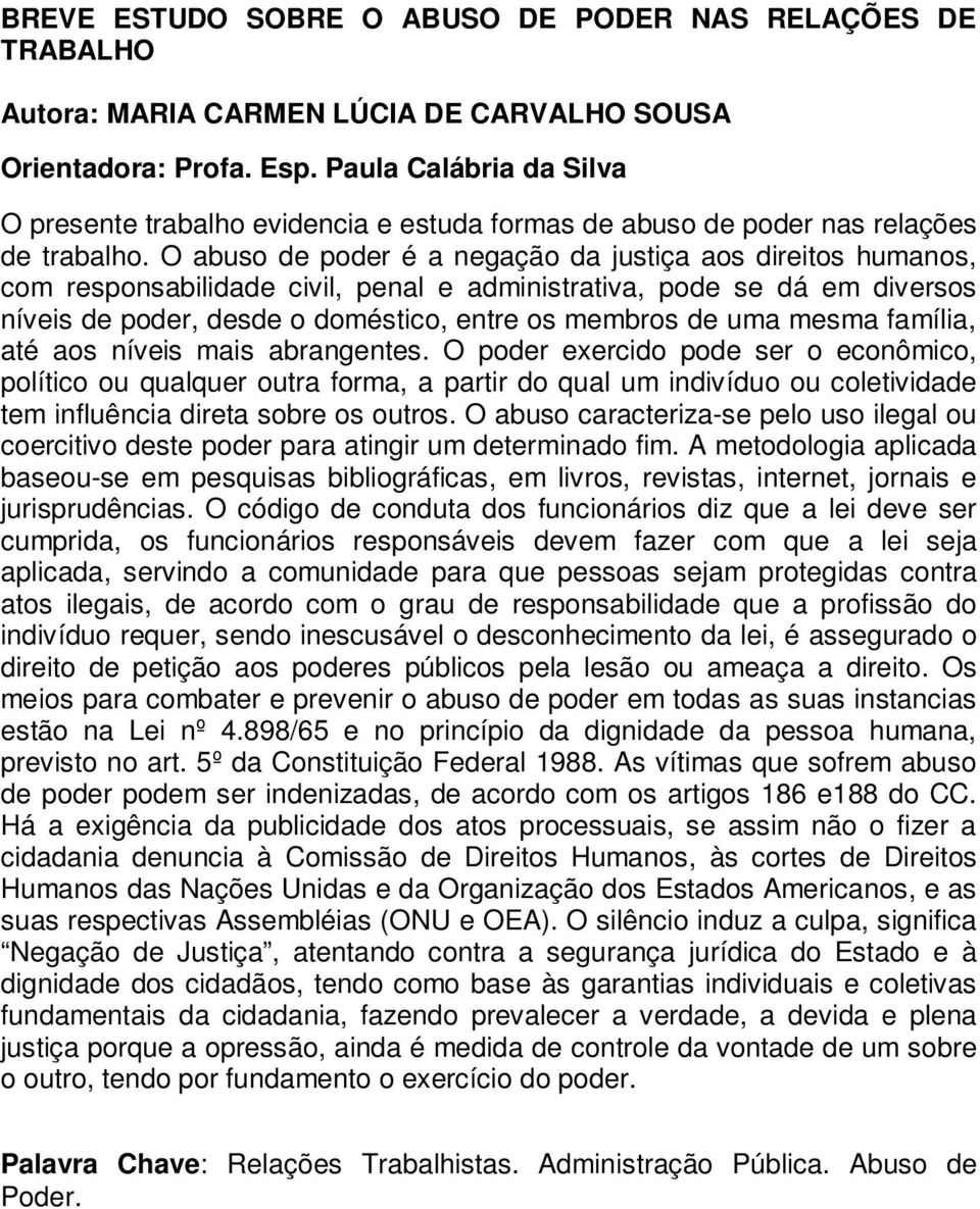 O abuso de poder é a negação da justiça aos direitos humanos, com responsabilidade civil, penal e administrativa, pode se dá em diversos níveis de poder, desde o doméstico, entre os membros de uma