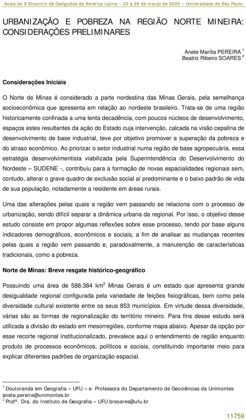 Trata-se de uma região historicamente confinada a uma lenta decadência, com poucos núcleos de desenvolvimento, espaços estes resultantes da ação do Estado cuja intervenção, calcada na visão cepalina