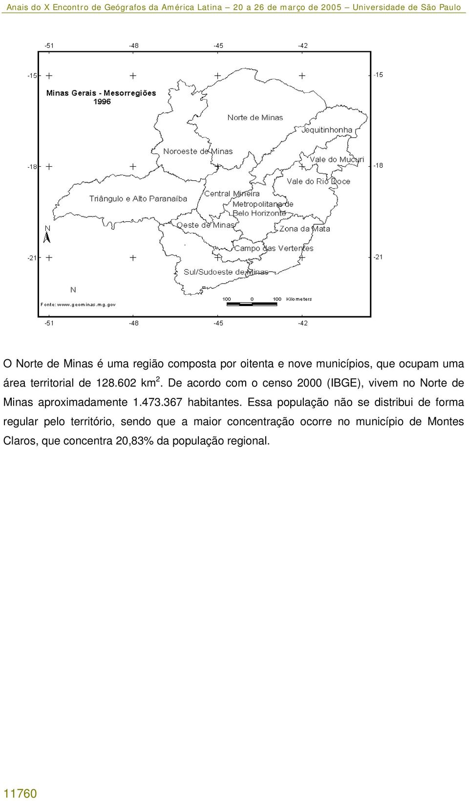 De acordo com o censo 2000 (IBGE), vivem no Norte de Minas aproximadamente 1.473.367 habitantes.