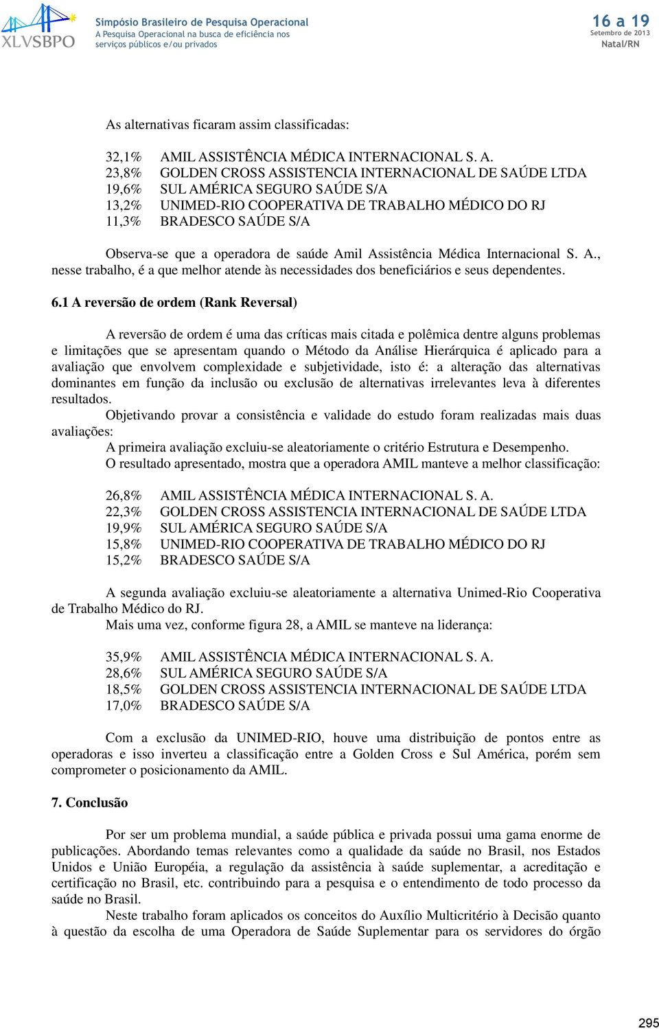 BRADESCO SAÚDE S/A Observa-se que a operadora de saúde Amil Assistência Médica Internacional S. A., nesse trabalho, é a que melhor atende às necessidades dos beneficiários e seus dependentes. 6.