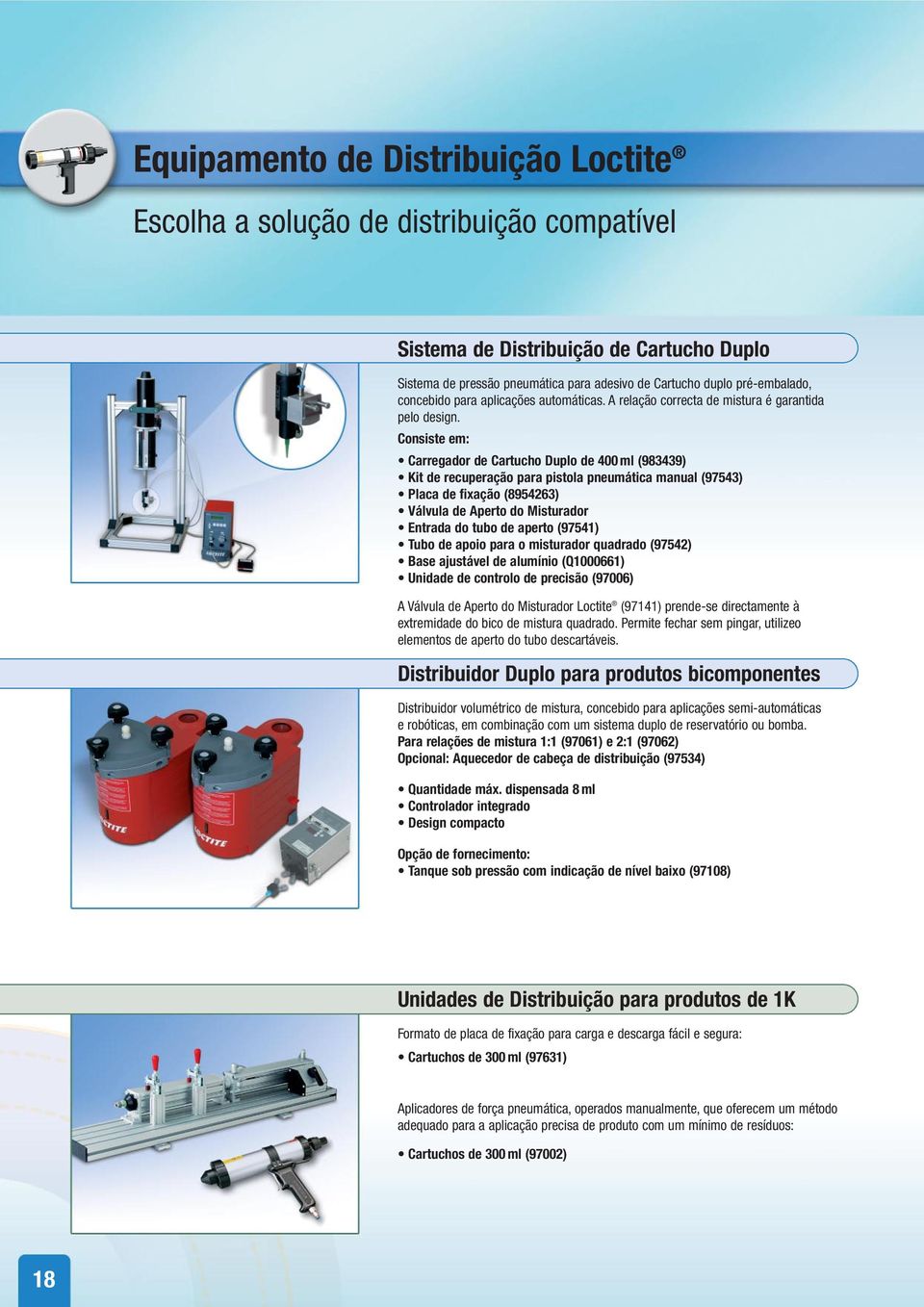 Consiste em: Carregador de Cartucho Duplo de 400 ml (983439) Kit de recuperação para pistola pneumática manual (97543) Placa de fixação (8954263) Válvula de Aperto do Misturador Entrada do tubo de