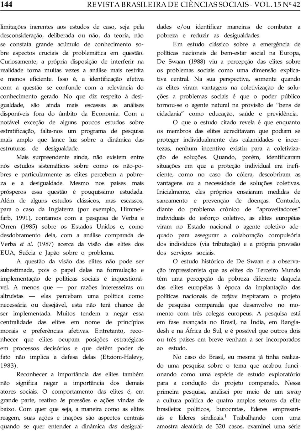 questão. Curiosamente, a própria disposição de interferir na realidade torna muitas vezes a análise mais restrita e menos eficiente.