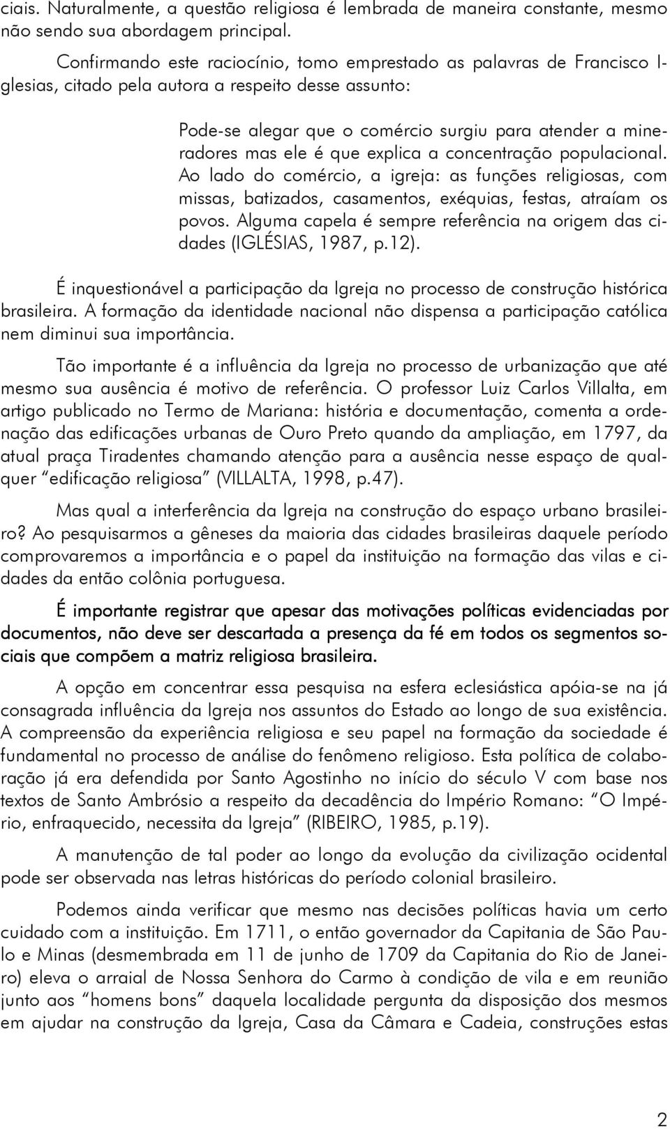 é que explica a concentração populacional. Ao lado do comércio, a igreja: as funções religiosas, com missas, batizados, casamentos, exéquias, festas, atraíam os povos.