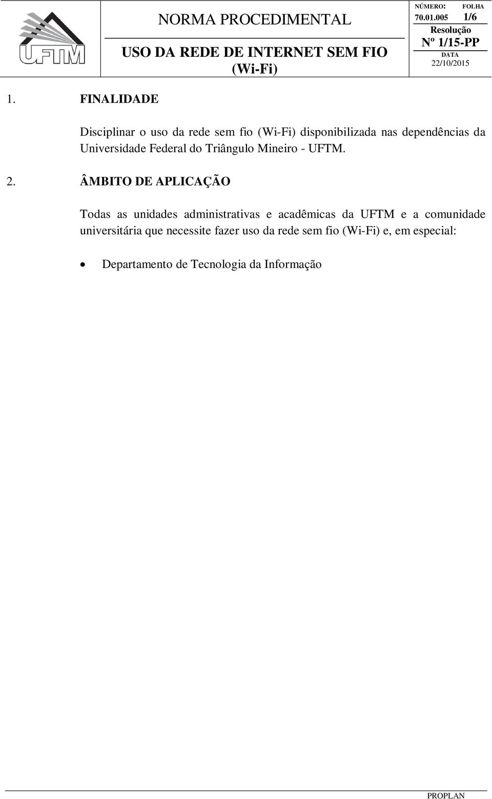 Informação DTI; 3. FUNDAMENTAÇÃO LEGAL Não há fundamentação legal específica para a utilização desta norma. 4.