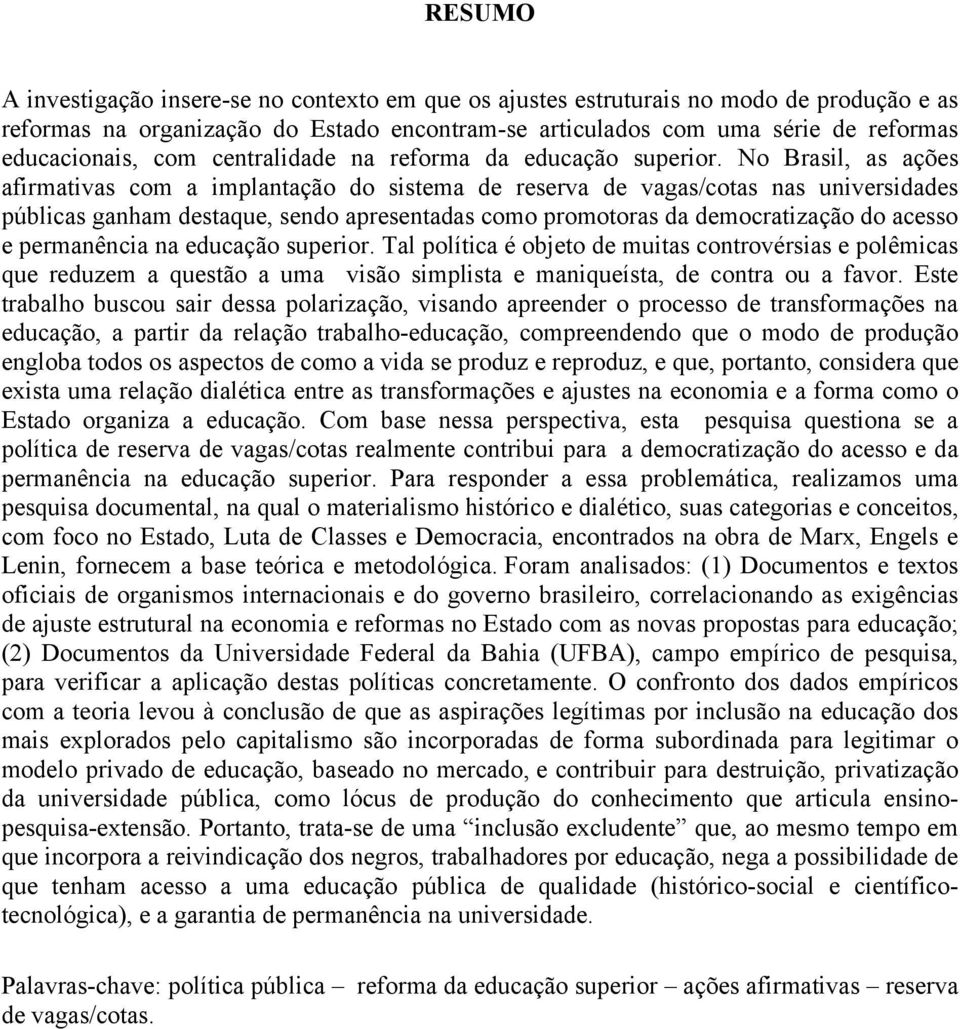 No Brasil, as ações afirmativas com a implantação do sistema de reserva de vagas/cotas nas universidades públicas ganham destaque, sendo apresentadas como promotoras da democratização do acesso e