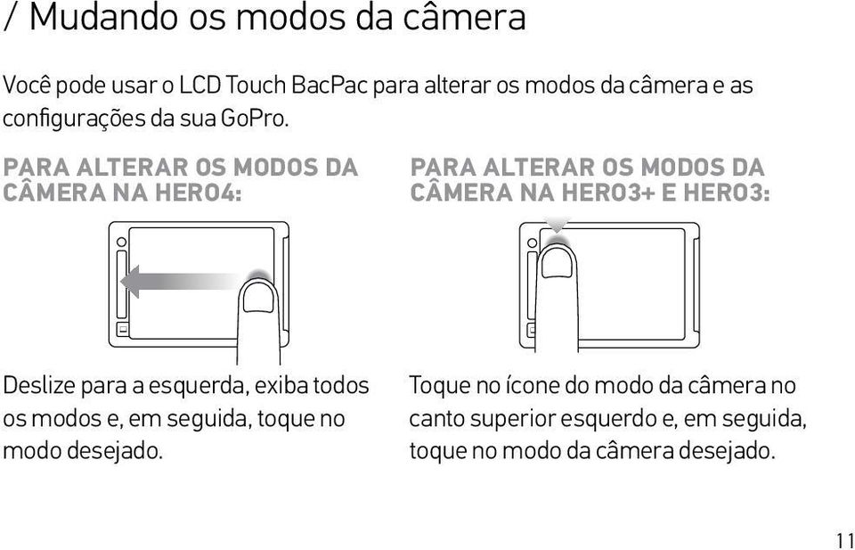 PARA ALTERAR OS MODOS DA CÂMERA NA HERO4: PARA ALTERAR OS MODOS DA CÂMERA NA HERO3+ E HERO3: Deslize