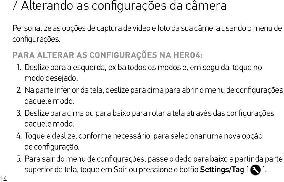 Na parte inferior da tela, deslize para cima para abrir o menu de configurações daquele modo. 3.