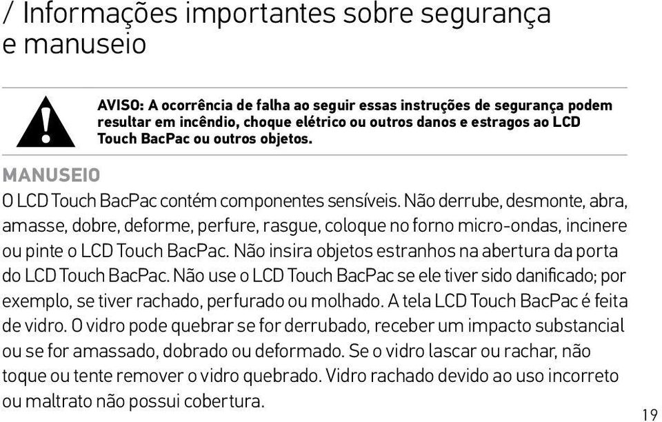 Não derrube, desmonte, abra, amasse, dobre, deforme, perfure, rasgue, coloque no forno micro-ondas, incinere ou pinte o LCD Touch BacPac.