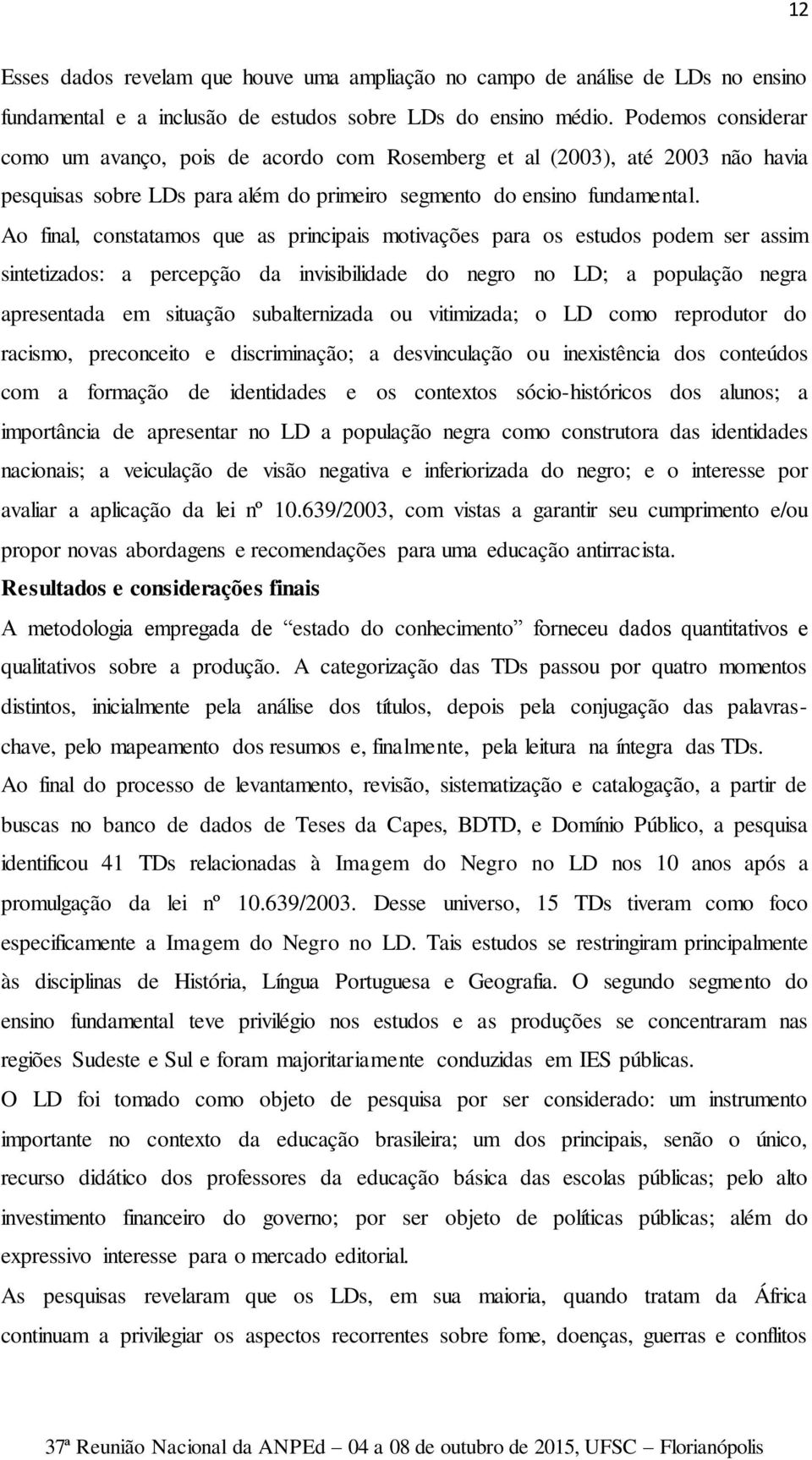 Ao final, constatamos que as principais motivações para os estudos podem ser assim sintetizados: a percepção da invisibilidade do negro no LD; a população negra apresentada em situação subalternizada