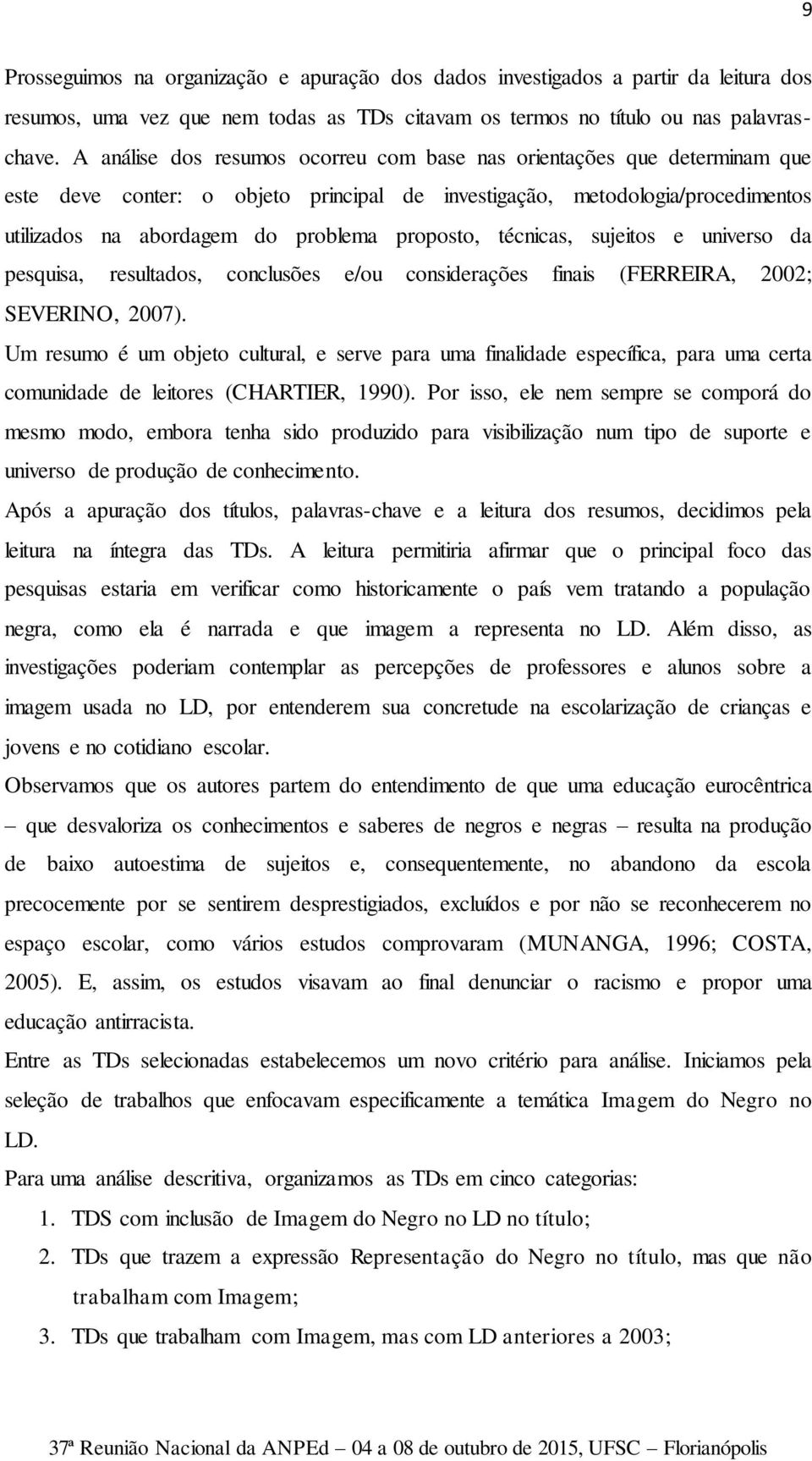 técnicas, sujeitos e universo da pesquisa, resultados, conclusões e/ou considerações finais (FERREIRA, 2002; SEVERINO, 2007).