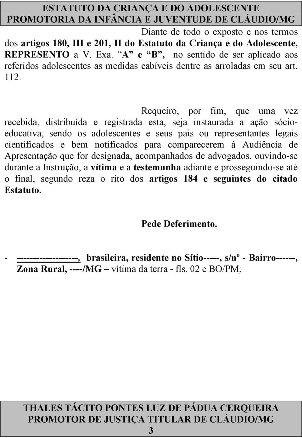 Requeiro, por fim, que uma vez recebida, distribuída e registrada esta, seja instaurada a ação sócioeducativa, sendo os adolescentes e seus pais ou representantes legais cientificados e bem