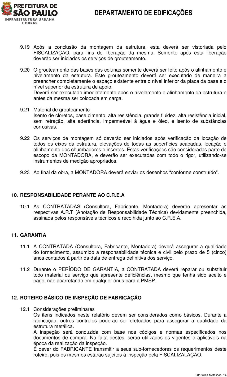 Este grouteamento deverá ser executado de maneira a preencher completamente o espaço existente entre o nível inferior da placa da base e o nível superior da estrutura de apoio.