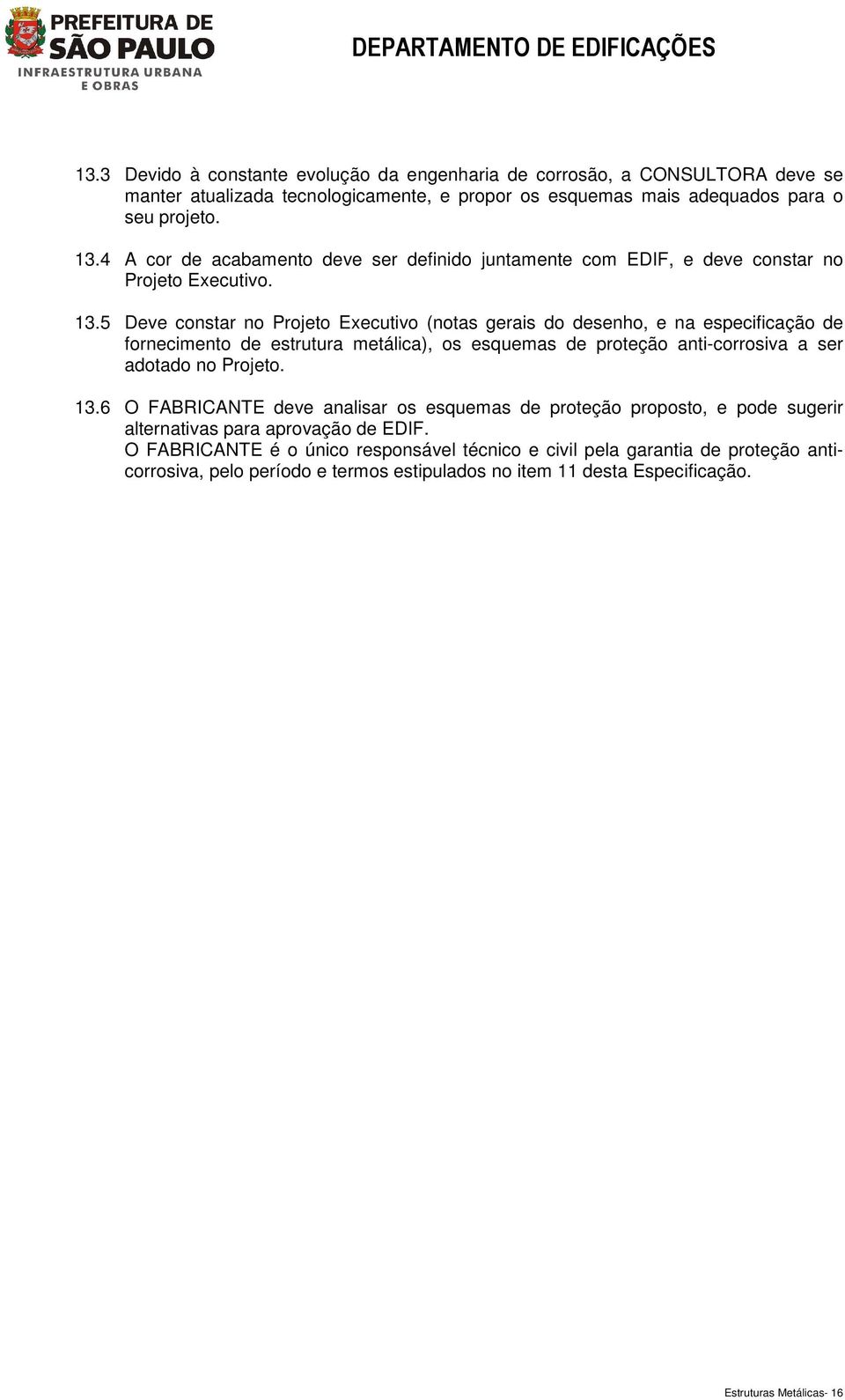 5 Deve constar no Projeto Executivo (notas gerais do desenho, e na especificação de fornecimento de estrutura metálica), os esquemas de proteção anti-corrosiva a ser adotado no Projeto. 13.