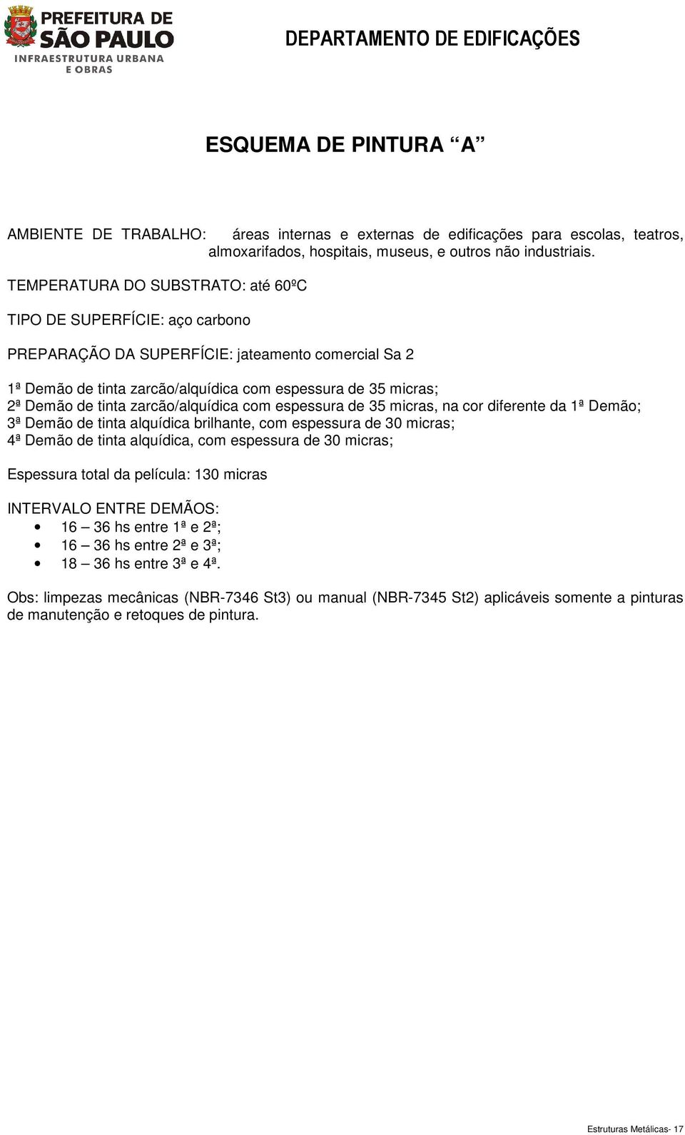 zarcão/alquídica com espessura de 35 micras, na cor diferente da 1ª Demão; 3ª Demão de tinta alquídica brilhante, com espessura de 30 micras; 4ª Demão de tinta alquídica, com espessura de 30 micras;