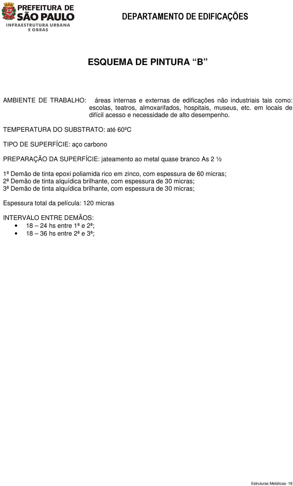 PREPARAÇÃO DA SUPERFÍCIE: jateamento ao metal quase branco As 2 ½ 1ª Demão de tinta epoxi poliamida rico em zinco, com espessura de 60 micras; 2ª Demão de tinta alquídica