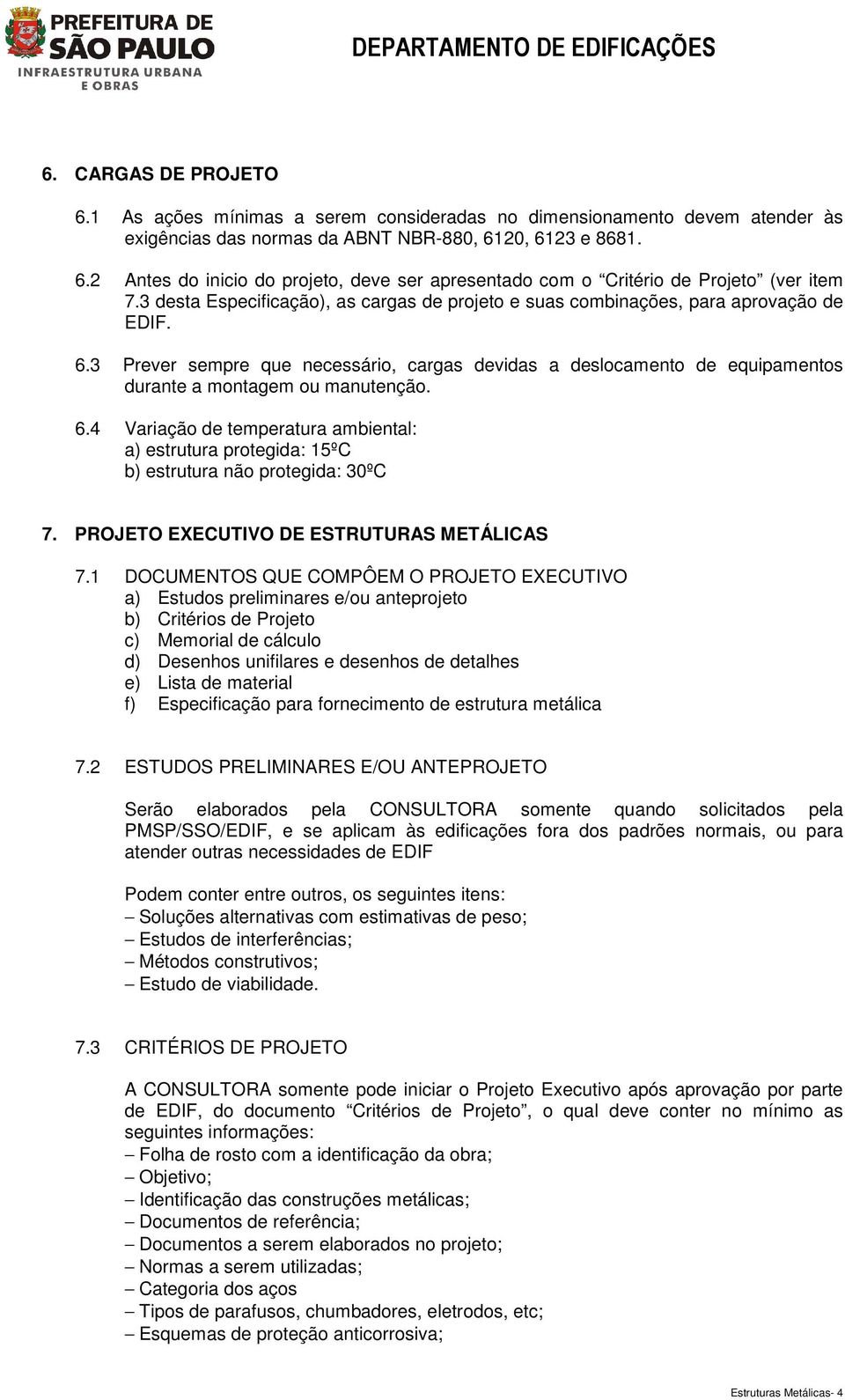 3 Prever sempre que necessário, cargas devidas a deslocamento de equipamentos durante a montagem ou manutenção. 6.