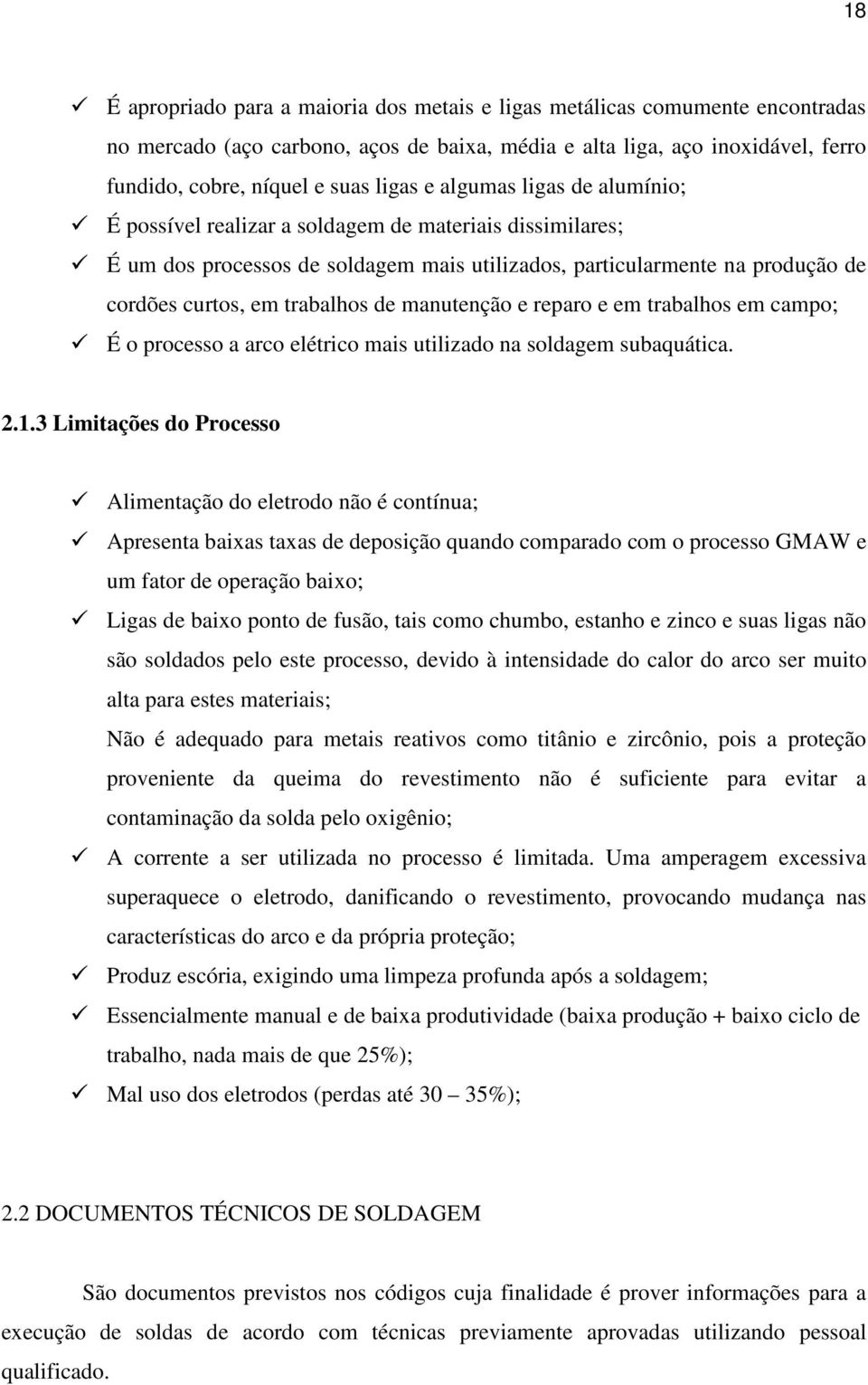 manutenção e reparo e em trabalhos em campo; É o processo a arco elétrico mais utilizado na soldagem subaquática. 2.1.