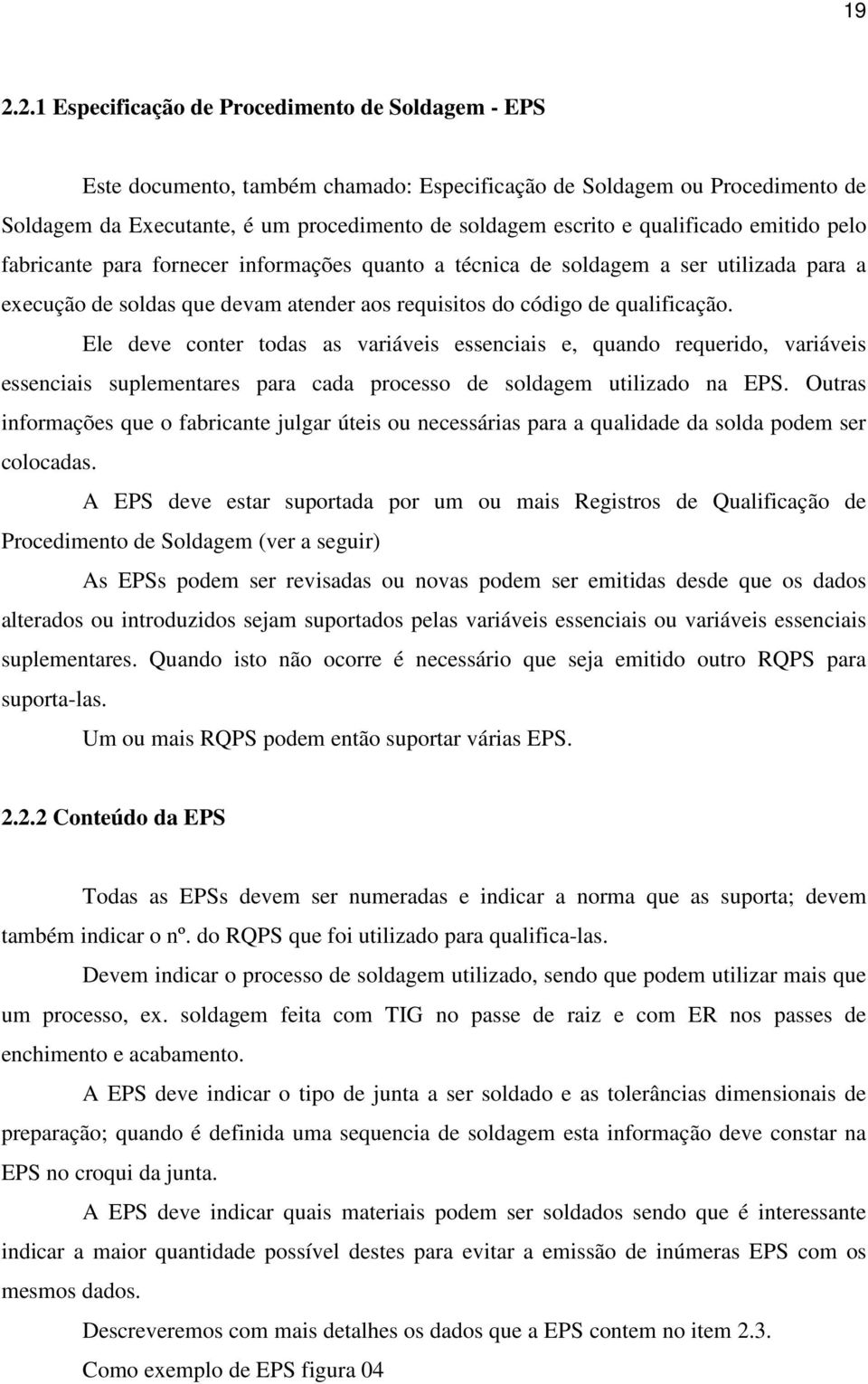 Ele deve conter todas as variáveis essenciais e, quando requerido, variáveis essenciais suplementares para cada processo de soldagem utilizado na EPS.