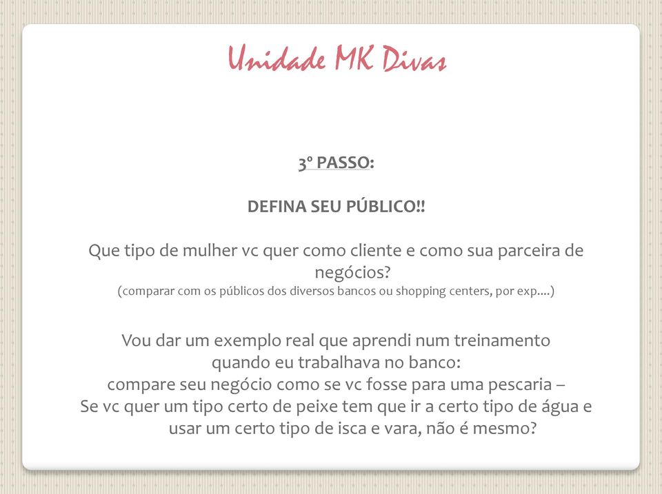 ..) Vou dar um exemplo real que aprendi num treinamento quando eu trabalhava no banco: compare seu negócio