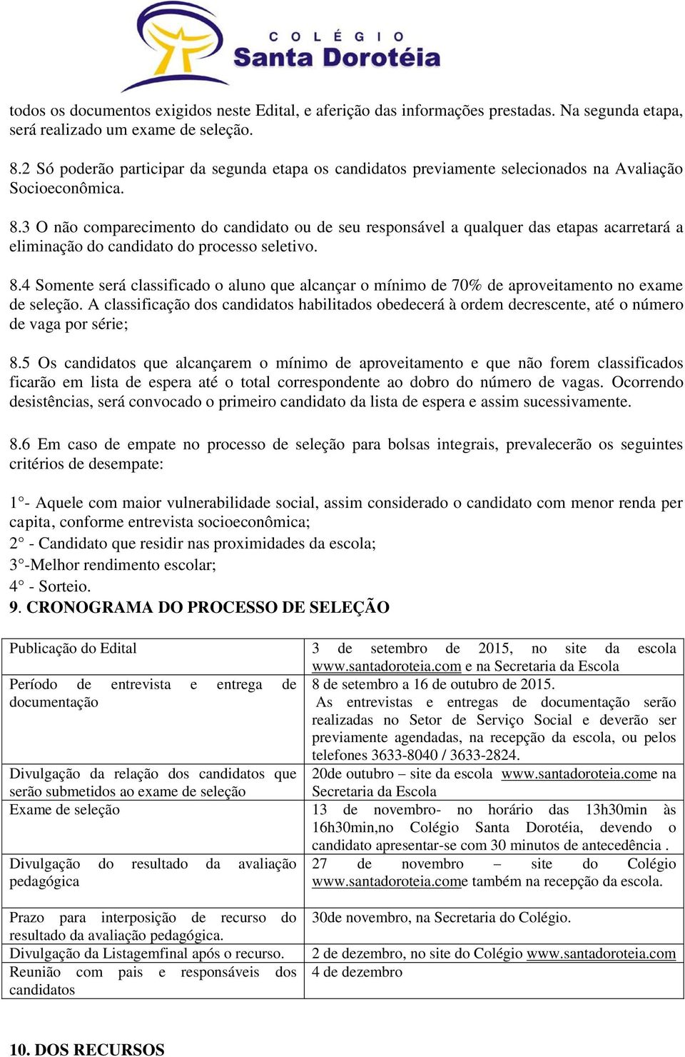 3 O não comparecimento do candidato ou de seu responsável a qualquer das etapas acarretará a eliminação do candidato do processo seletivo. 8.